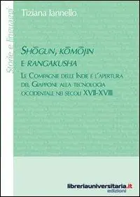 Consegna Rapida Shogun, komojin e rangakusha. Le Compagnie delle Indie e l‘apertura del Giappone alla tecnologia occidentale nei secoli XVII-XVIII