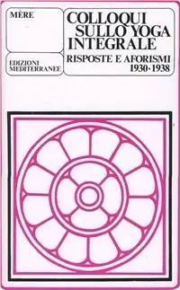 Colloqui sullo yoga integrale. Risposte e aforismi 1930-1938 Subito Disponibile