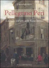 Pellegrino Peri. Il mercato dell‘arte nella Roma barocca Promozione Esclusiva