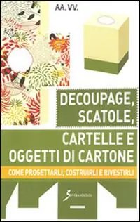 Economico Decoupage, scatole, cartelle e oggetti di cartone. Come progettarli, costruirli e rivestirli