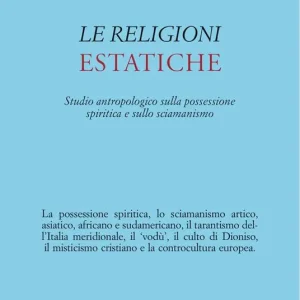 Le religioni estatiche. Studio antropologico della possessione spiritica e sullo sciamanismo Bestseller