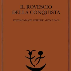 Compra Oggi Stesso Il rovescio della Conquista. Testimonianze azteche, maya e inca