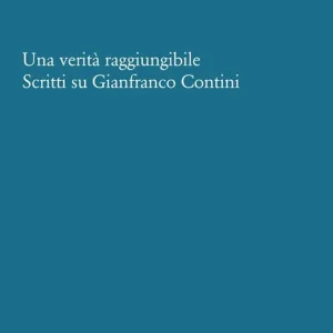 Una verità raggiungibile. Scritti su Gianfranco Contini Novità