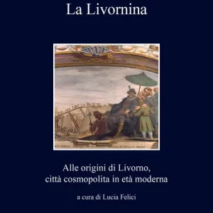 Offerta Del Giorno La Livornina. Alle origini di Livorno, città cosmopolita in età moderna