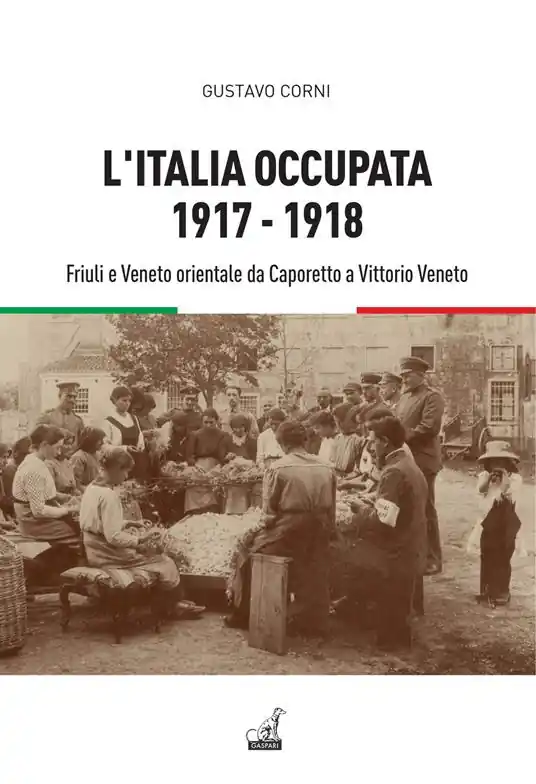 L‘Italia occupata. 1917-1918. Friuli e Veneto orientale da Caporetto a Vittorio Veneto Offerta Limitata