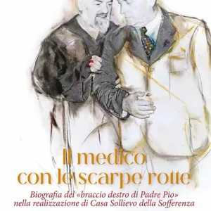 Saldi Il medico con le scarpe rotte. Biografia del «braccio destro di Padre Pio» nella realizzazione di Casa Sollievo della Sofferenza