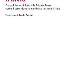 Il bivio. Dal golpismo di Stato alle Brigate Rosse come il caso Moro ha cambiato la storia d‘Italia Spedito Oggi
