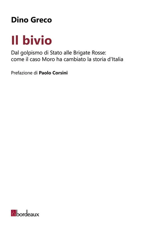 Il bivio. Dal golpismo di Stato alle Brigate Rosse come il caso Moro ha cambiato la storia d‘Italia Spedito Oggi