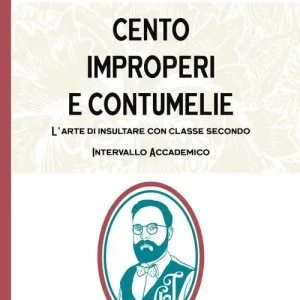 Novità Cento improperi e contumelie. L‘arte di insultare con classe. Secondo intervallo accademico