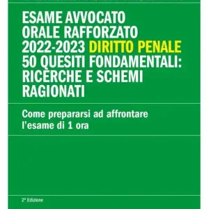 Offerta Limitata Esame avvocato. Orale rafforzato 2022-2023. Diritto penale. 50 quesiti fondamentali ricerche e schemi ragionati