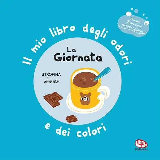 Solo Oggi La giornata. Il mio libro degli odori e dei colori. Ediz. a colori