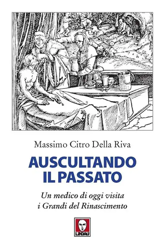 Offerta Limitata Auscultando il passato. Un medico di oggi visita i grandi del Rinascimento