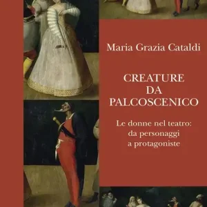 Acquista Ora Creature da palcoscenico. Le donne nel teatro da personaggi a protagoniste