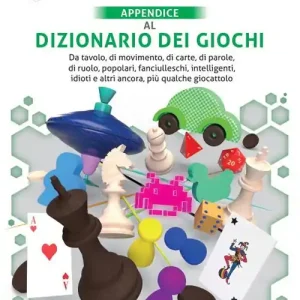 Appendice al Dizionario dei giochi. Da tavolo, di movimento, di carte, di parole, di ruolo, popolari, fanciulleschi, intelligenti, idioti e altri ancora, più qualche giocattolo Pagamento Sicuro