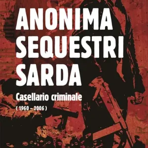 Anonima sequestri sarda. Casellario criminale (1960-2006) Prezzo Basso