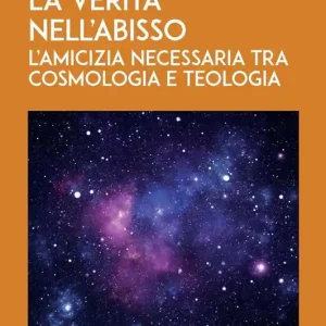 La verità nell‘abisso. L‘amicizia necessaria tra cosmologia e teologia Più Venduto