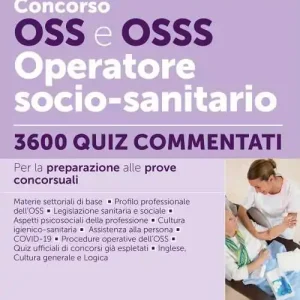 Concorso OSS e OSSS Operatore Socio-Sanitario. 3600 Quiz commentati per la preparazione alle prove concorsuali. Con software di simulazione online Esclusivo
