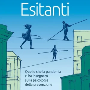 Esitantii. Quello che la pandemia ci ha insegnato sulla psicologia della prevenzione Compra Oggi Stesso