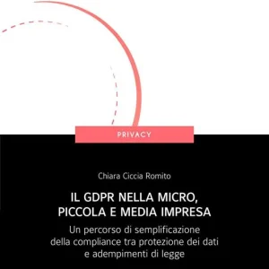 Compra Adesso Il GDPR nella micro, piccola e media impresa. Un percorso di semplificazione della compliance tra protezione dei dati e adempimenti di legge