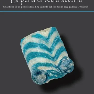 La perla di vetro azzurro. Una storia di un popolo della fine dell‘età del bronzo in area Padana (Frattesina) Offerta Limitata