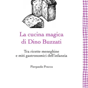 Offerta Limitata La cucina magica di Dino Buzzati. Tra ricette meneghine e miti gastronomici dell‘infanzia