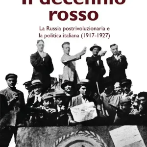 Prezzo Conveniente Il decennio rosso. La Russia postrivoluzionaria e la politica italiana (1917-1927)