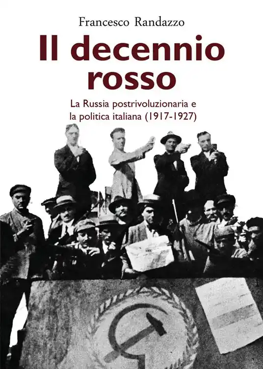 Prezzo Conveniente Il decennio rosso. La Russia postrivoluzionaria e la politica italiana (1917-1927)