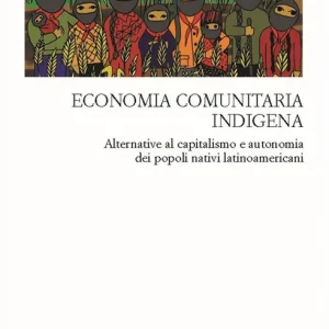 Consegna Rapida Economia comunitaria indigena. Alternative al capitalismo e autonomia dei popoli nativi latinoamericani