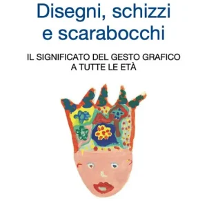 Disegni, schizzi e scarabocchi. Il significato del gesto grafico a tutte le età. Ediz. illustrata Subito Disponibile