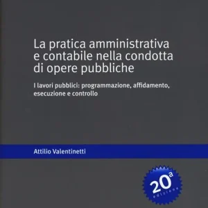 La pratica amministrativa e contabile nella condotta di opere pubbliche. I lavori pubblici programmazione, affidamento, esecuzione e controllo Di Tendenza