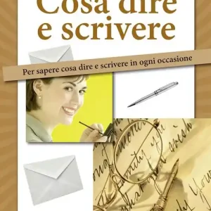 Cosa dire e scrivere. Per sapere cosa dire e scrivere in ogni occasione Offerta