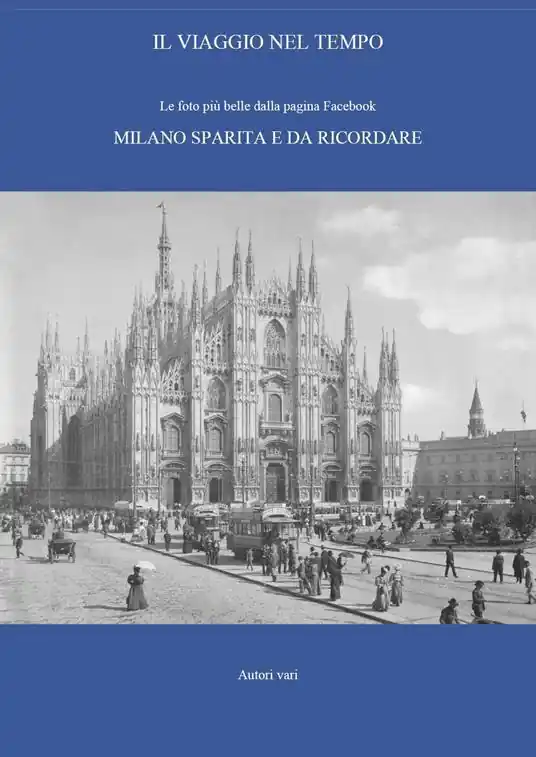 Pagamento Sicuro Il viaggio nel tempo. Le foto più belle dalla pagina Facebook «Milano sparita e da ricordare». Ediz. illustrata. Vol. 1