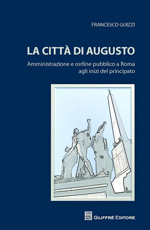 La città di Augusto. Amministrazione e ordine pubblico a Roma agli inizi del principato Miglior Prezzo