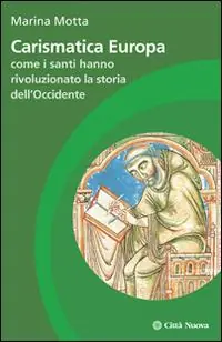 Carismatica Europa. Come i santi hanno rivoluzionato la storia dell‘Occidente Non Perdere