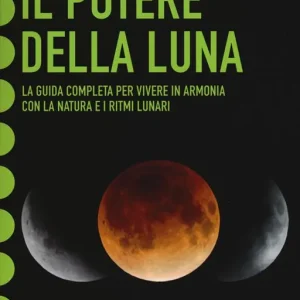Saldi Il potere della luna. La guida completa per vivere in armonia con la natura e i ritmi lunari