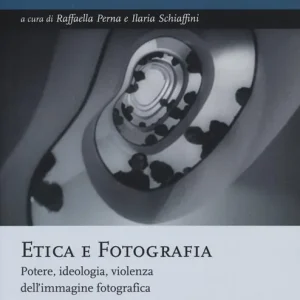 Etica e fotografia. Potere, ideologia, violenza dell‘immagine fotografica Quantità Limitata