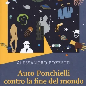 Auro Ponchielli contro la fine del mondo. Un‘apocalisse comica con ampliamento di coscienza incorporato Prezzo Basso