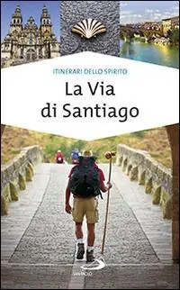 Scelto Dai Clienti La via di Santiago. Conoscere e scoprire i luoghi santi della cristianità