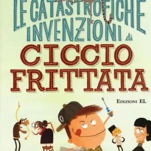 Bestseller Le catastrofiche invenzioni di Ciccio Frittata. Ediz. illustrata