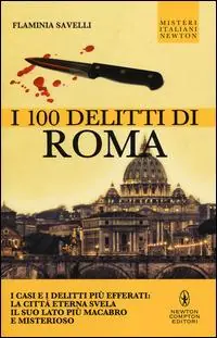 Miglior Prezzo I 100 delitti di Roma. I casi e i delitti più efferati la città eterna svela il suo lato più macabro e misterioso