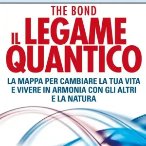 Acquista Ora Il legame quantico. The Bond. La mappa per cambiare la tua vita e vivere in armonia con gli altri e la natura