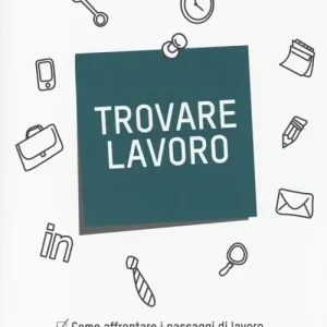 Trovare lavoro. Come affrontare i passaggi di lavoro e scegliere il proprio futuro Esclusivo