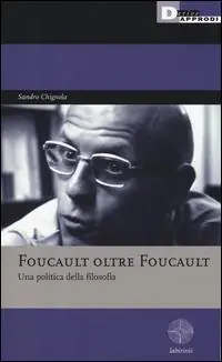 Foucault oltre Foucault. Una politica della filosofia. Seminari Reso Gratuito
