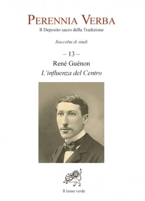 Spedizione Espresso Perennia verba. Il deposito sacro della tradizione. Vol. 13 Réné Guénon. L‘influenza del centro