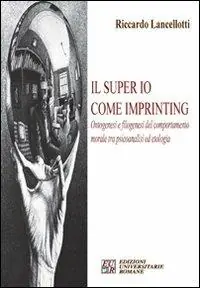 Il super io come imprinting. Ontogenesi e filogenesi del comportamento morale tra psicoanalisi e etologia Compra Online