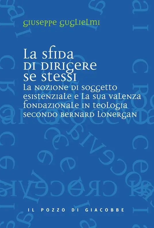 La sfida di dirigere se stessi. Soggetto esistenziale e teologia fondazionale in Bernard Lonergan Direttamente Dal Produttore