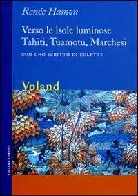 Economico Verso le isole luminose. Tahiti, Tuamotu, Marchesi. Con uno scritto di Colette