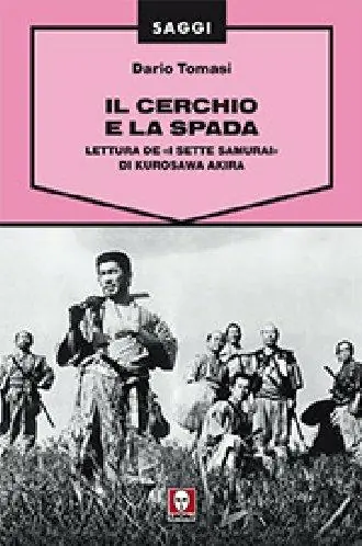 Il cerchio e la spada. Lettura de «I sette samurai» di Kurosawa Akira. Ediz. illustrata Ultimissimo Modello