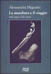 Solo Oggi La maschera e il viaggio. Sull‘origine dello Zanni. Ediz. illustrata