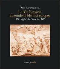 La via Egnazia, itineraio di identità europea. Alle origini del corridoio 8. Ediz. illustrata Prezzo Basso